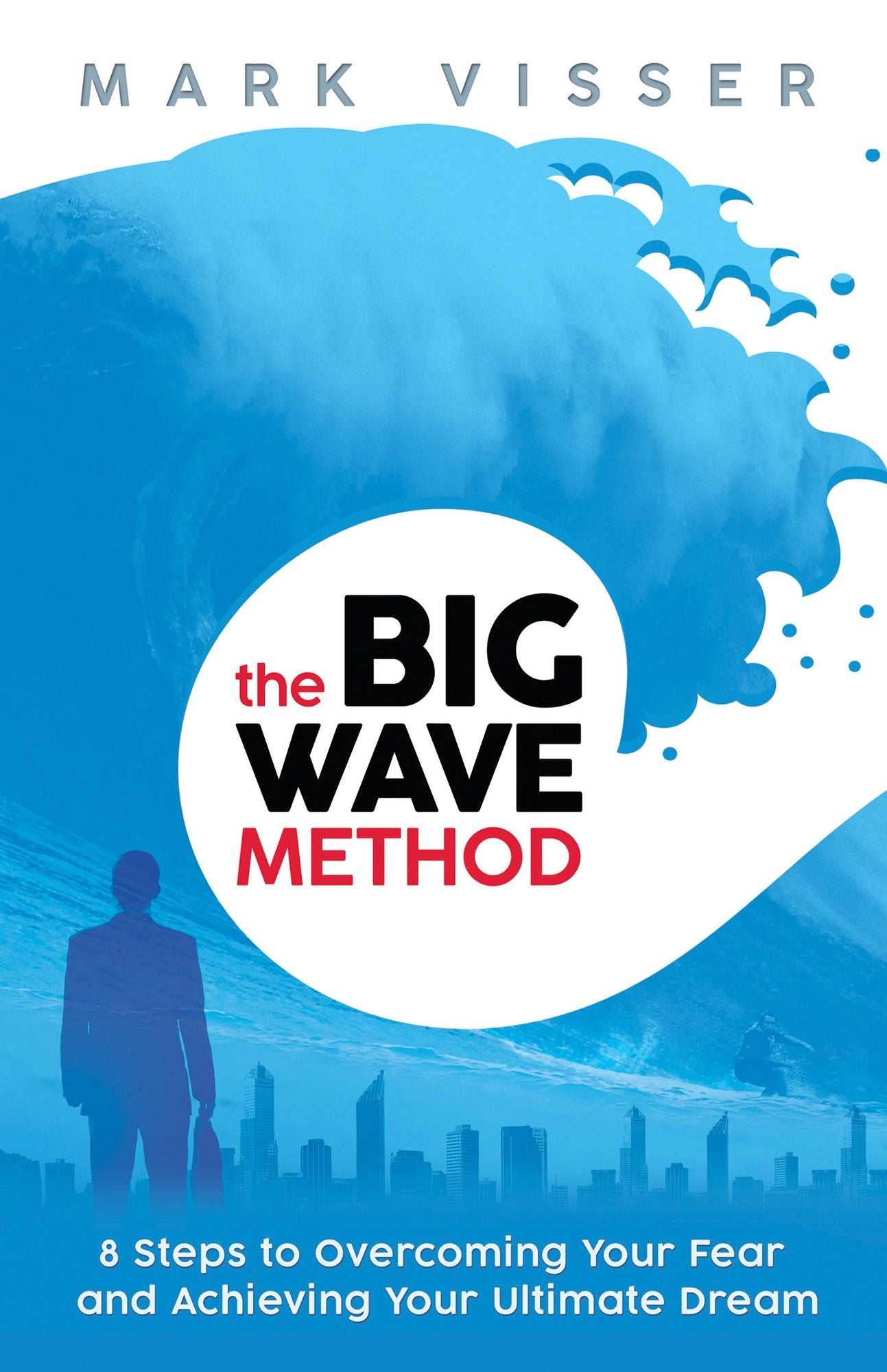 Big Wave Method: 8 Steps to Overcoming Your Fear and Achieving Your Ultimate Dream