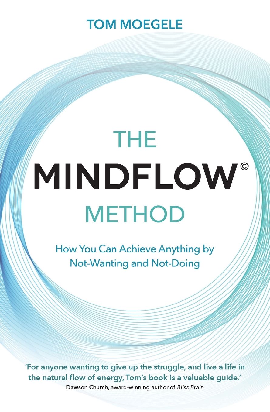 The MINDFLOWA Method: How You Can Achieve Anything by Not-Wanting and Not-Doing