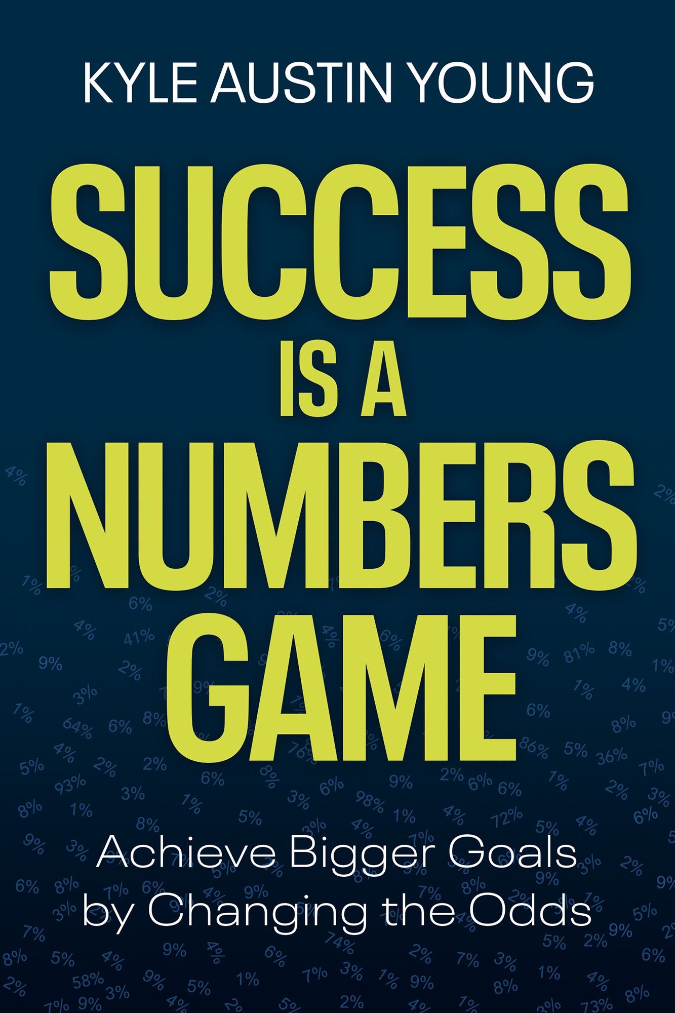 Success Is a Numbers Game: Achieve Bigger Goals by Playing the Odds