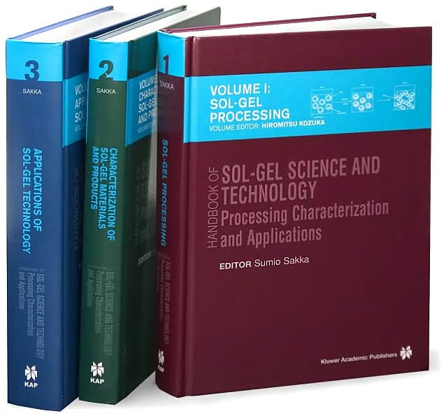 Handbook of Sol-Gel Science and Technology: Processing, Characterization and Applications, V. I - Sol-Gel Processing/Hiromitsu Kozuka, Editor, V. II - Characterization of Sol-Gel Materials and Products/Rui M. Almeida, Editor, V. III - Applications of Sol-