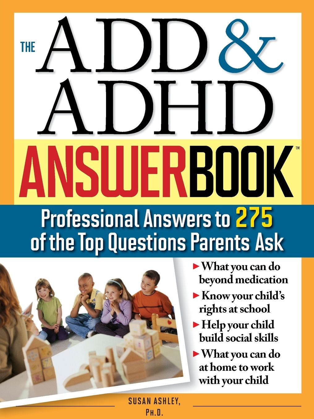 ADD and ADHD Answer Book: The Top 275 Questions Parents Ask
