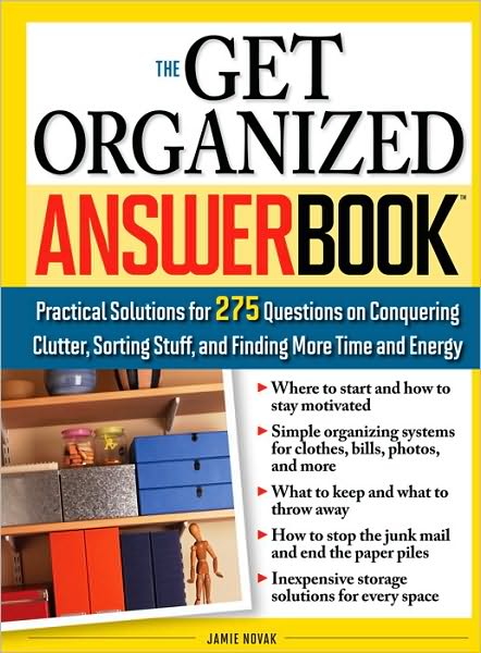 The Get Organized Answer Book: Practical Solutions for 275 Questions on Conquering Clutter, Sorting Stuff and Finding More Time and Energy (Answer Book Series)