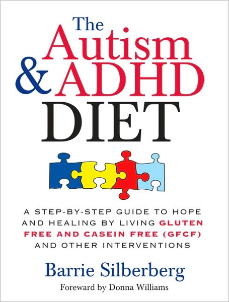 The Autism & ADHD Diet: A Step-by-Step Guide to Hope and Healing by Living Gluten Free and Casein Free (GFCF) and Other Interventions