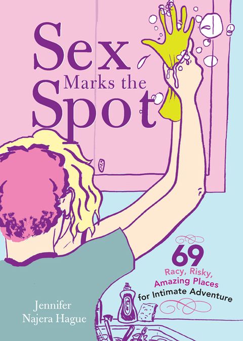 Sex Marks the Spot: 69 Racy, Risky, Amazing Places for Intimate Adventure (PagePerfect NOOK Book)