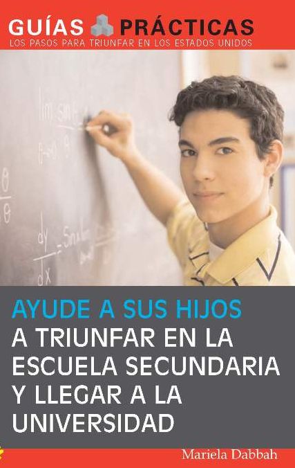 Ayude a sus hijos a triunfar en la escuela secundaria y llegar a la universidad (Help Your Children Succeed in High School and Go to College): Gu?a para Padres Latinos (A Special Guide for Latino Parents)