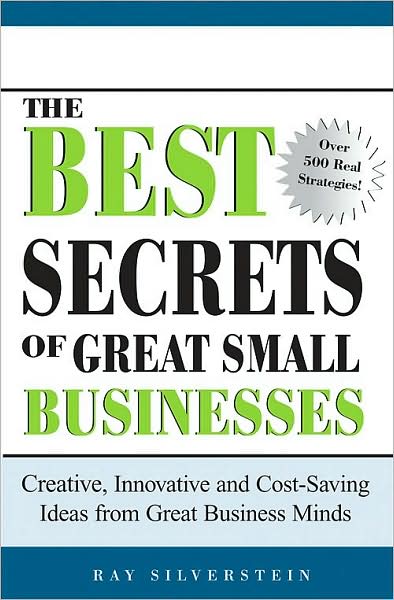 The Best Secrets of Great Small Businesses: Creative, Innovative and Cost-Saving Ideas from Great Business Minds