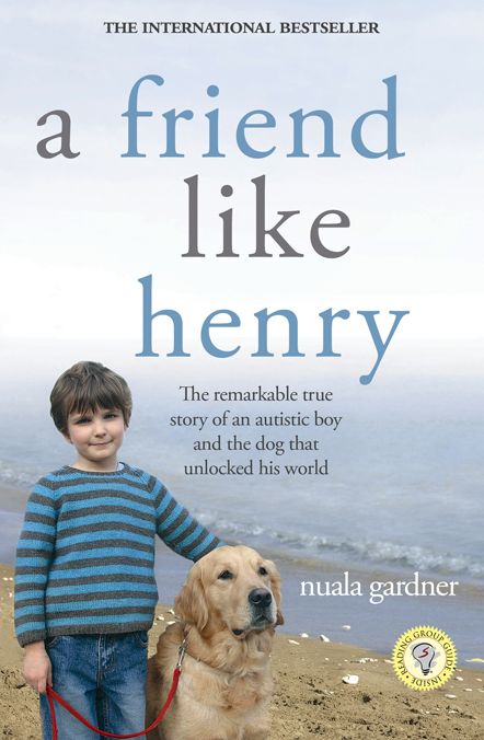 A Friend Like Henry: The Remarkable True Story of an Autistic Boy and the Dog That Unlocked His World