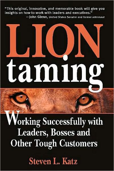 Lion Taming: Working Successfully with Leaders, Bosses and Other Tough Customers