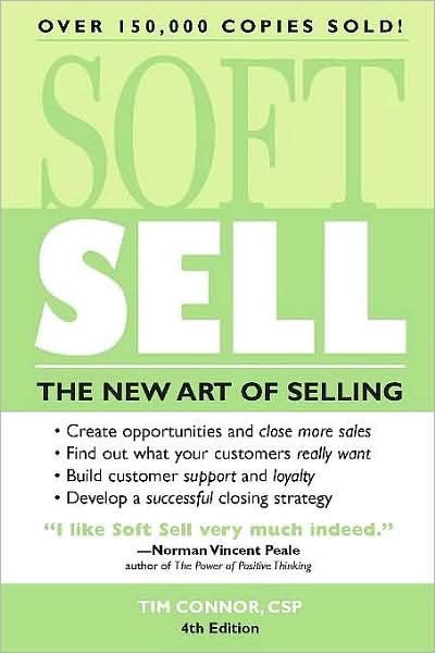 Soft Sell: Use the New Art of Selling to Create Opportunities and Close More Sales