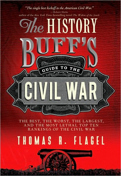 History Buff's Guide to the Civil War, 2E: The best, the worst, the largest, and the most lethal top ten rankings of the Civil War