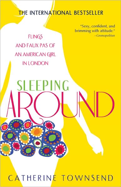 Sleeping Around: Flings and Faux Pas of an American Girl in London