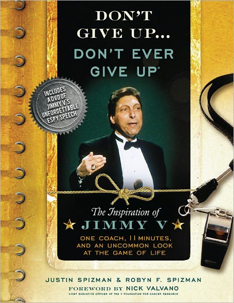 Don't Give Up...Don't Ever Give Up: The Inspiration of Jimmy V--One Coach, 11 Minutes, and an Uncommon Look at the Game of Life