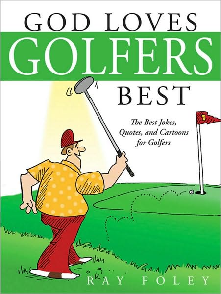 God Loves Golfers Best: The Best Jokes, Quotes, and Cartoons for Golfers