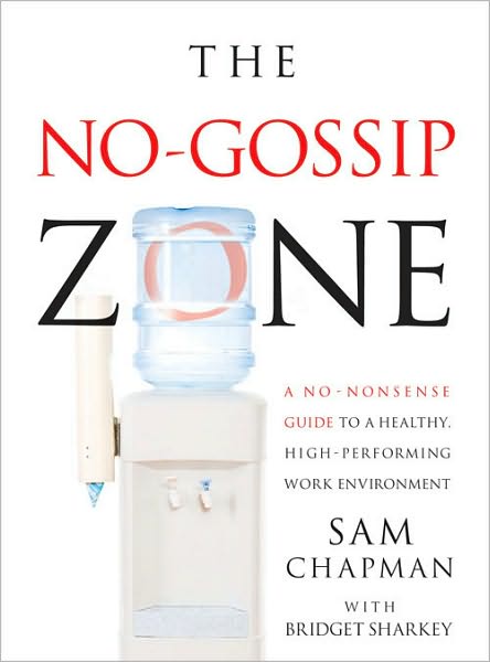 The No Gossip Zone: A No-Nonsense Guide to a Healthy, High-Performing Work Environment