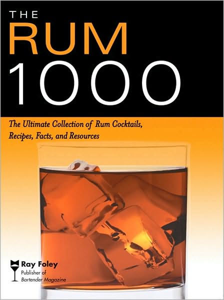Rum 1000: The Ultimate Collection of Rum Cocktails, Recipes, Facts, and Resources