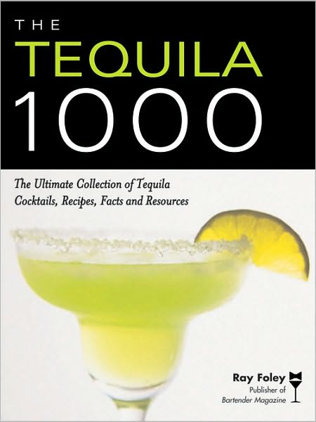 The Tequila 1000: The Ultimate Collection of Tequila Cocktails, Recipes, Facts, and Resources