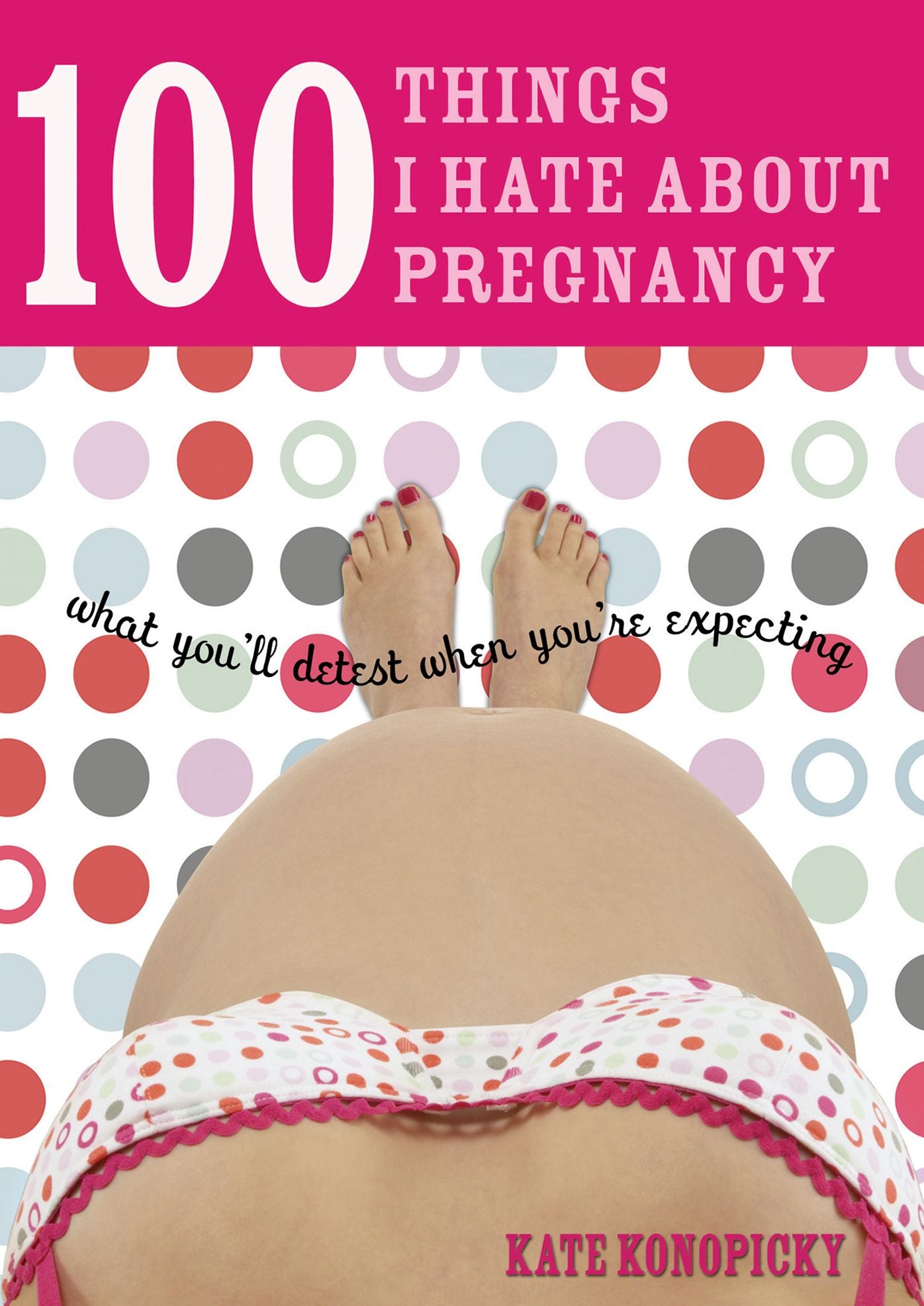 100 Things I Hate about Pregnancy: What You'll Detest When You're Expecting