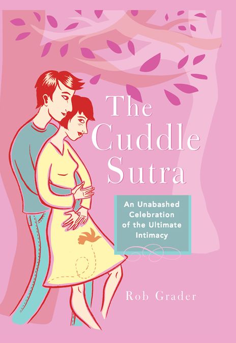 The Cuddle Sutra: An Unabashed Celebration of the Ultimate Intimacy (PagePerfect NOOK Book)