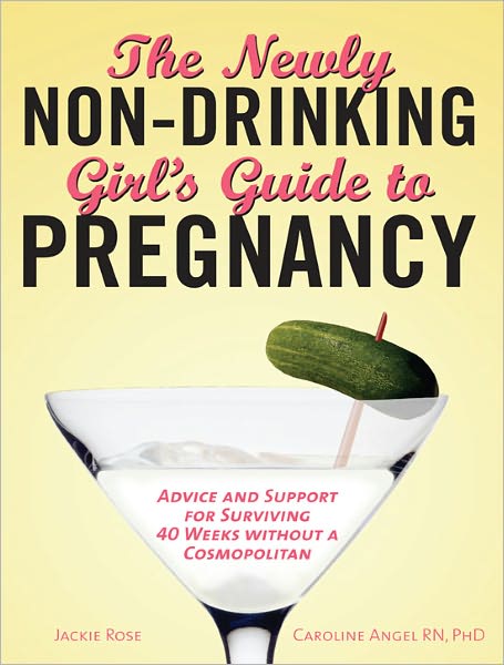 Newly Non-Drinking Girl's Guide to Pregnancy: Advice and Support for Surviving 40 Weeks without a Cosmopolitan