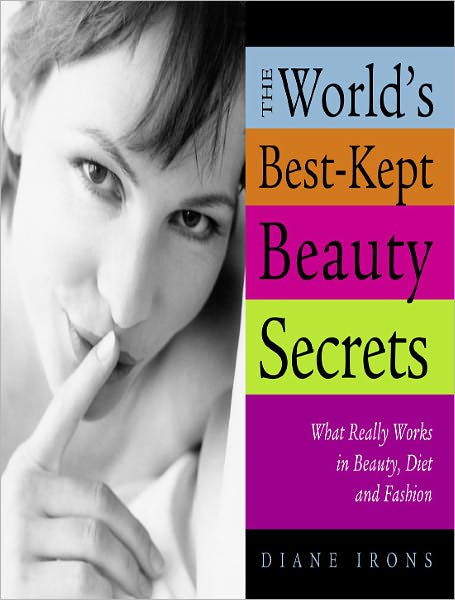 World's Best-Kept Beauty Secrets, 2nd Edition: What Really Works in Beauty, Diet & Fashion