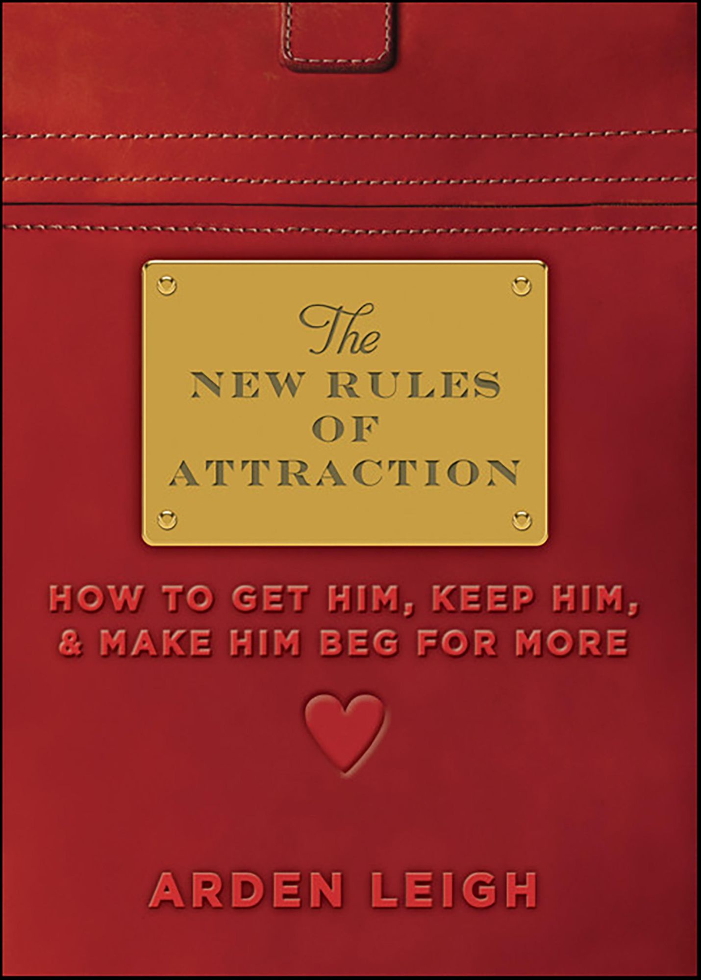 New Rules of Attraction: How to Get Him, Keep Him, and Make Him Beg for More