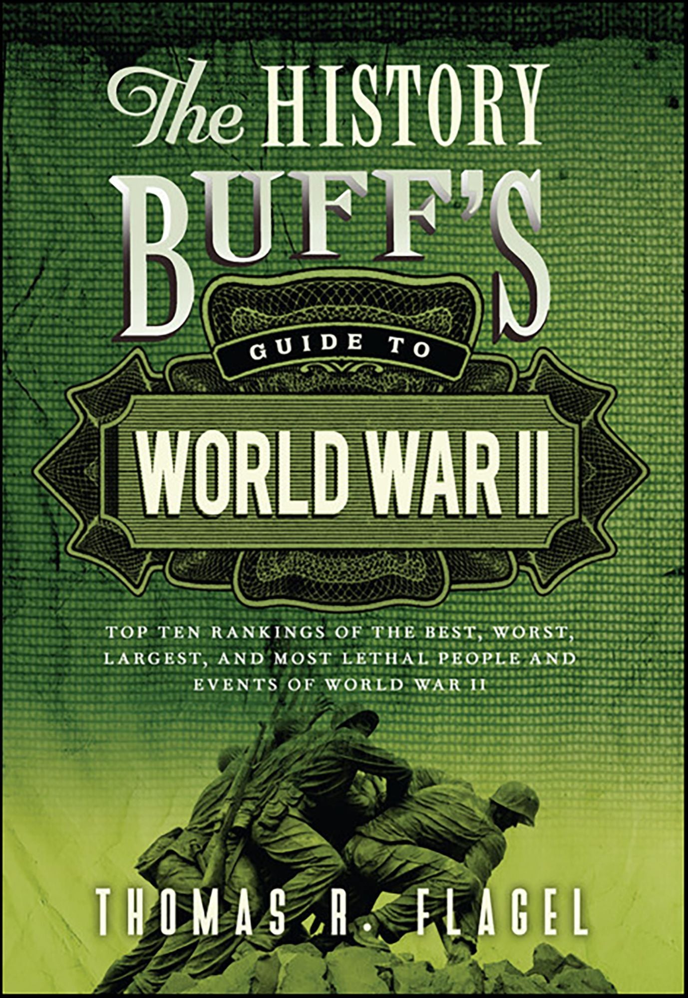 The History Buff's Guide to World War II: Top Ten Rankings of the Best, Worst, Largest, and Most Lethal People and Events of World War II
