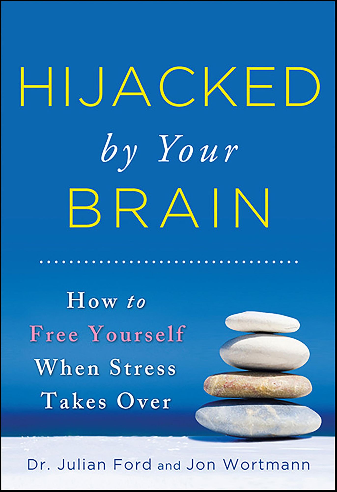 Hijacked by Your Brain: How to Free Yourself When Stress Takes Over