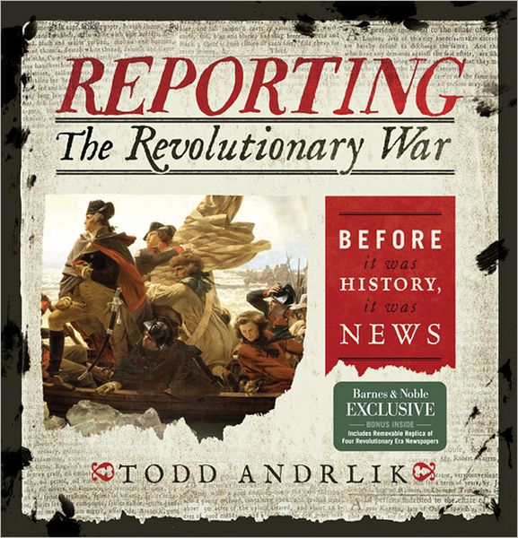 Reporting the Revolutionary War: Before It Was History, It Was News (B&N Exclusive Edition)