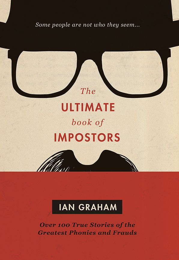Ultimate Book of Impostors: Over 100 True Stories of the Greatest Phonies and Frauds