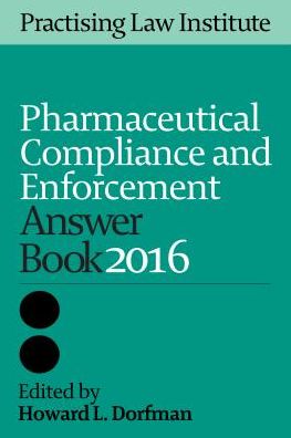 Pharmaceutical Compliance and Enforcement Answer Book 2016