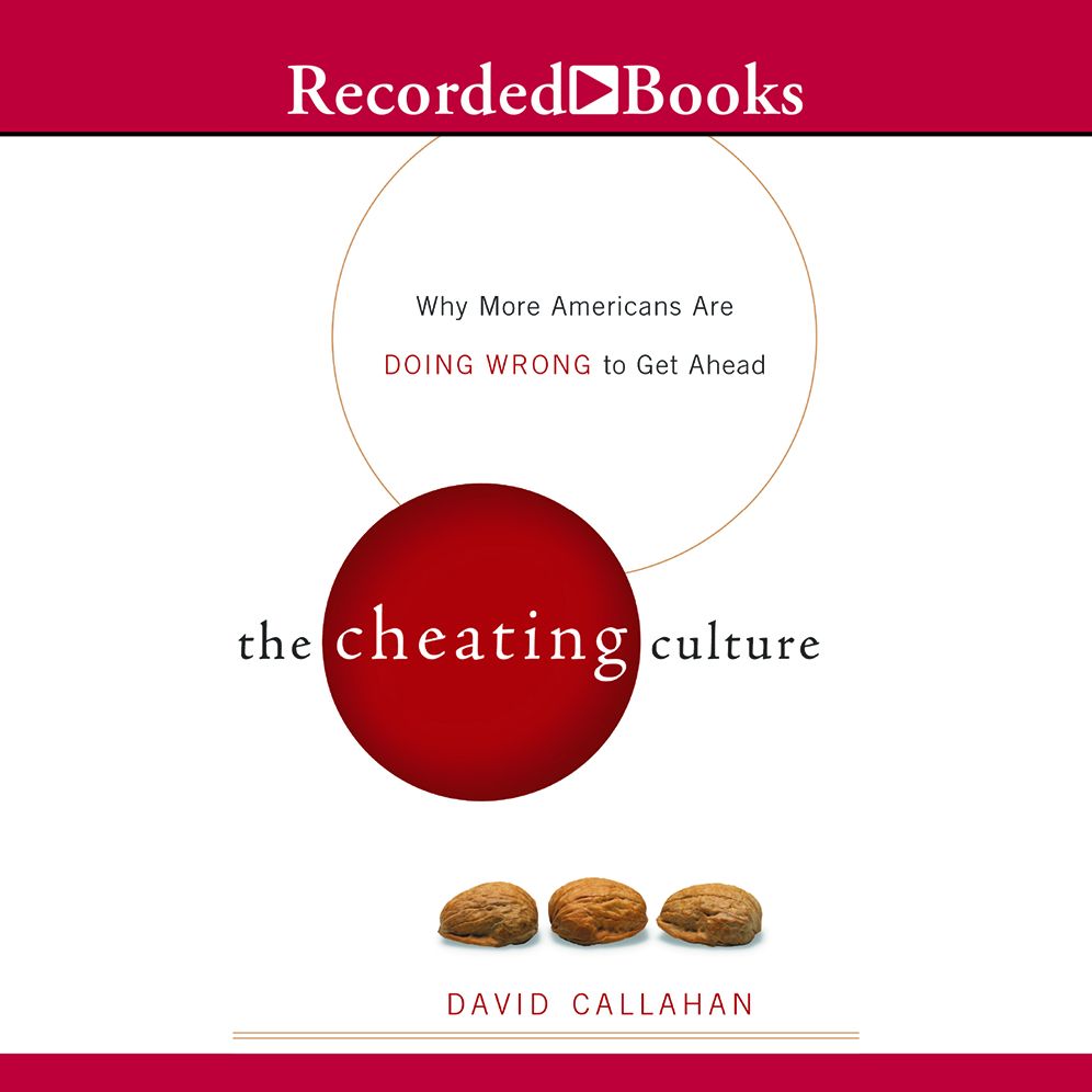 The Cheating Culture: Why More Americans Are Doing Wrong to Do Well