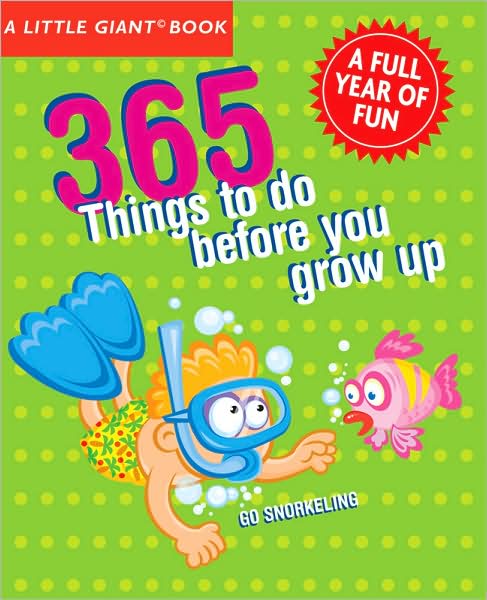 A Little Giant Book: 365 Things to Do Before You Grow Up: Explore, discover, try something new every day!