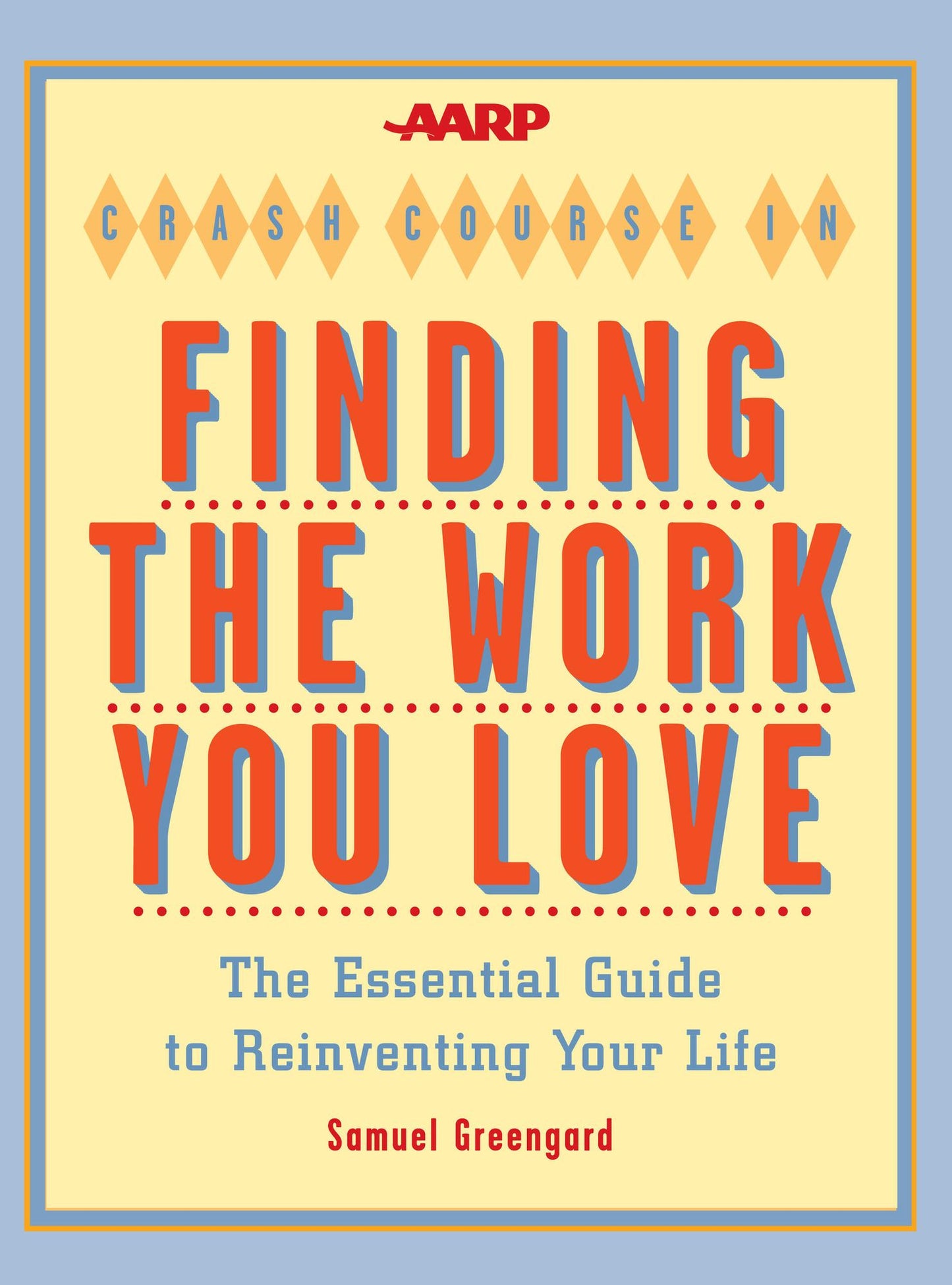 AARP Crash Course in Finding the Work You Love: The Essential Guide to Reinventing Your Life