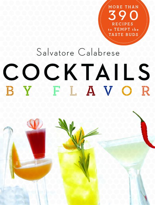 Cocktails by Flavor: More than 390 Recipes to Tempt the Taste Buds