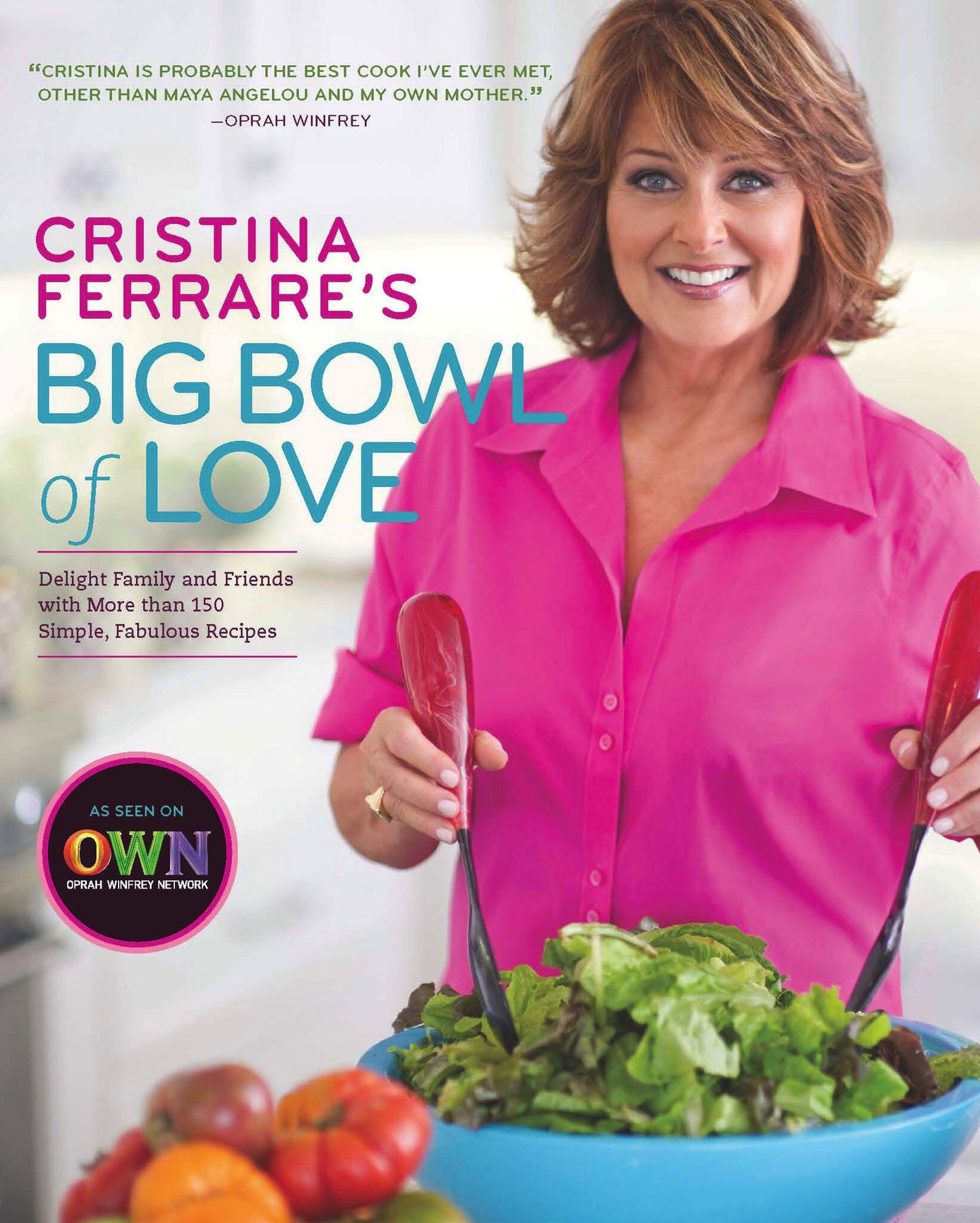 Cristina Ferrare's Big Bowl of Love: Delight Family and Friends with More than 150 Simple, Fabulous Recipes