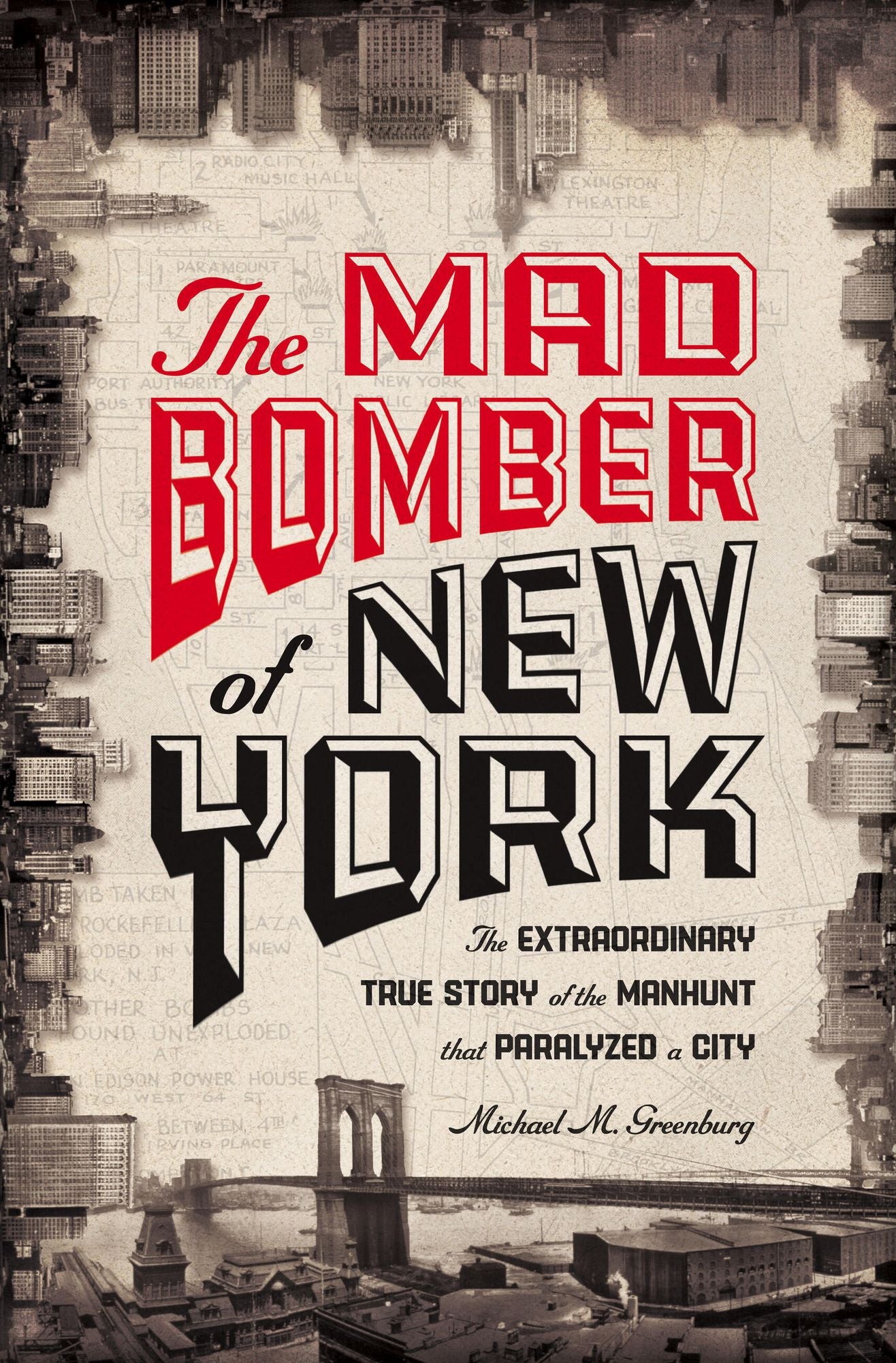 The Mad Bomber of New York: The Extraordinary True Story of the Manhunt That Paralyzed a City