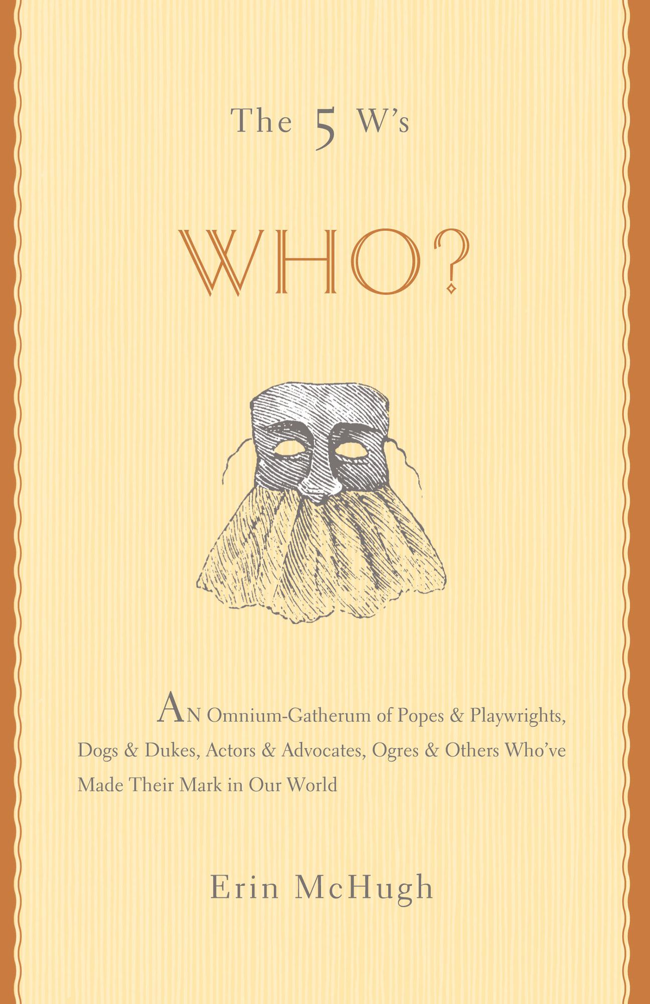 The 5 W's: Who?: An Omnium-Gatherum of Popes & Playwrights, Dogs & Dukes, Actors & Advocates, Ogres & Others Who've Made Their Mark in Our World