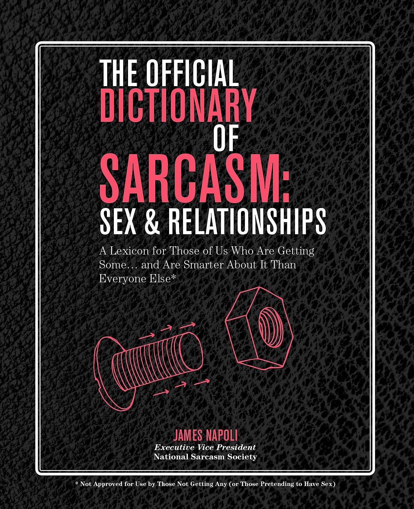 The Official Dictionary of Sarcasm: Sex & Relationships: A Lexicon for Those of Us Who Are Getting Some...and Are Smarter About it Than Everyone Else
