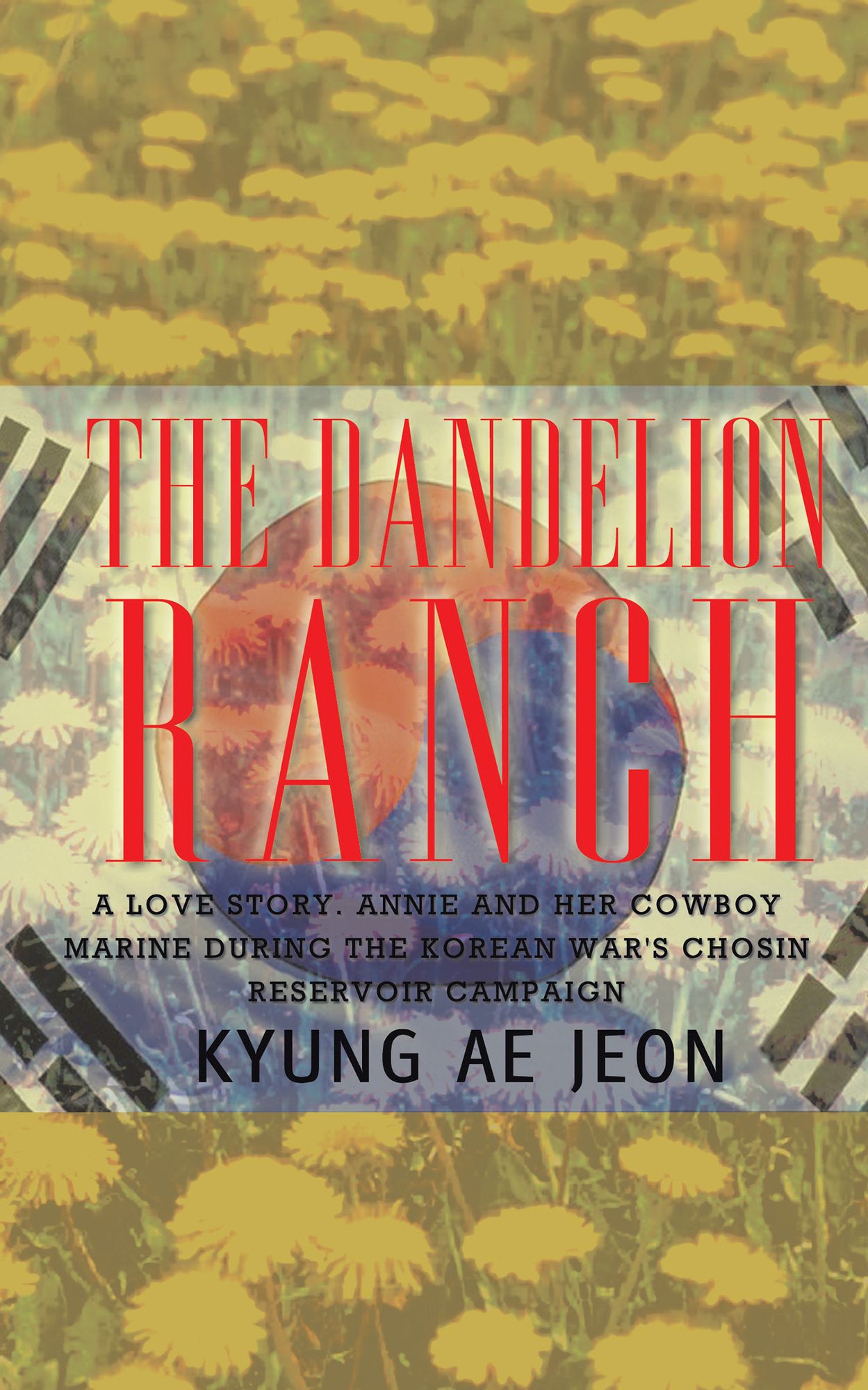 The Dandelion Ranch: A Love Story. Annie and Her Cowboy Marine During the Korean War's Chosin Reservoir Campaign