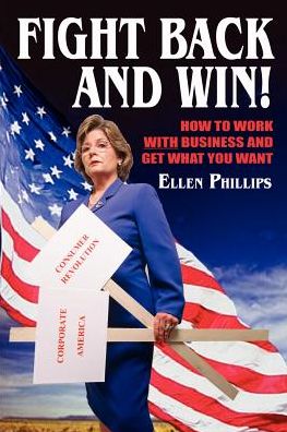 Fight Back and Win!: How to Work with Business and Get What You Want