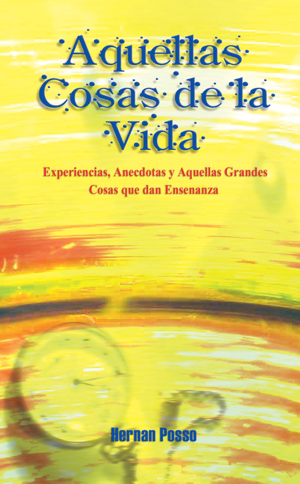 Aquellas Cosas de la Vida: Experiencias, anecdotas y aquellas grandes cosas que dan ensenanza