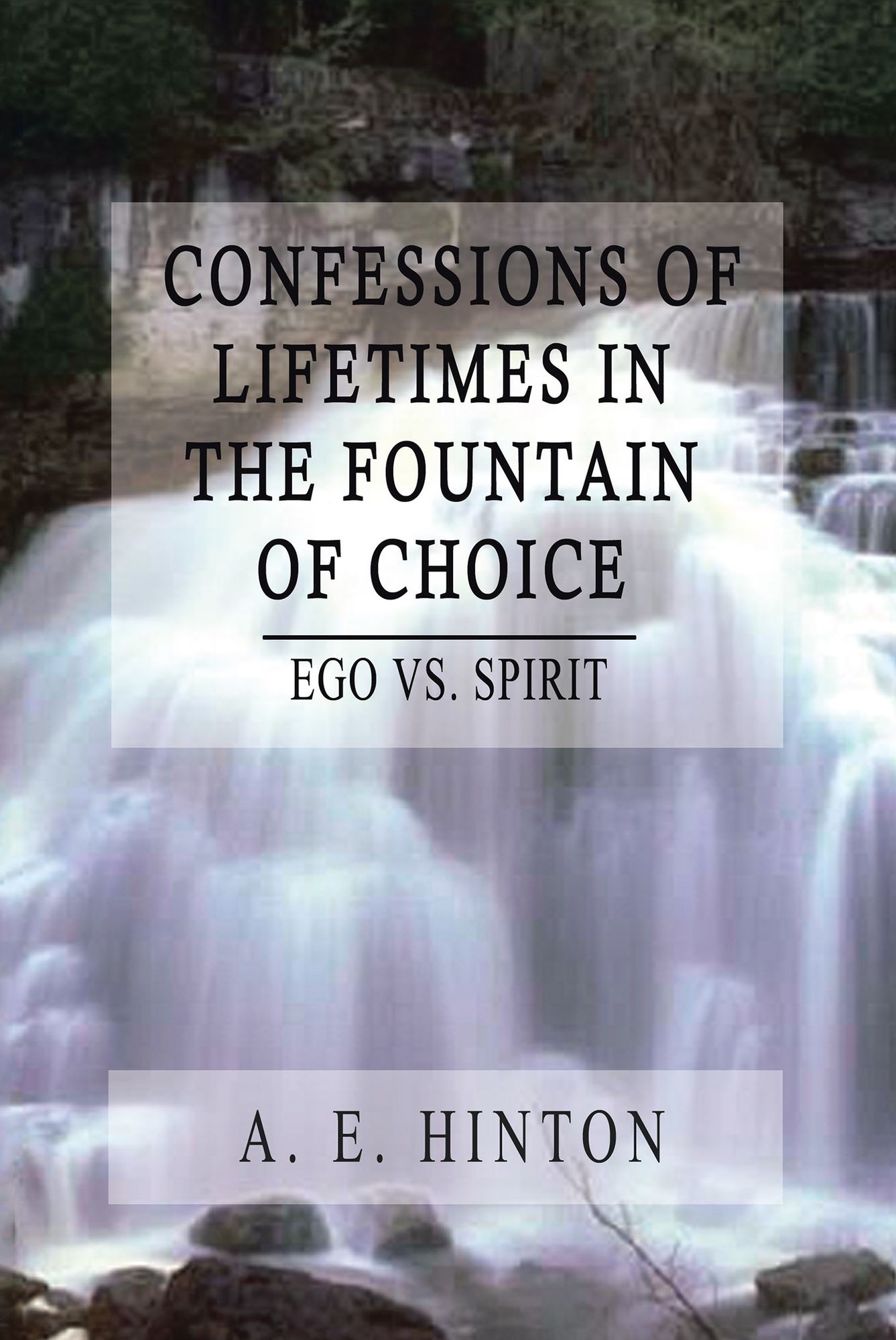 Confessions of Lifetimes in the Fountain of Choice: Ego Vs. Spirit