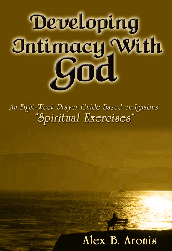 Developing Intimacy With God: An Eight-Week Prayer Guide Based on Ignatius' "Spiritual Exercises"