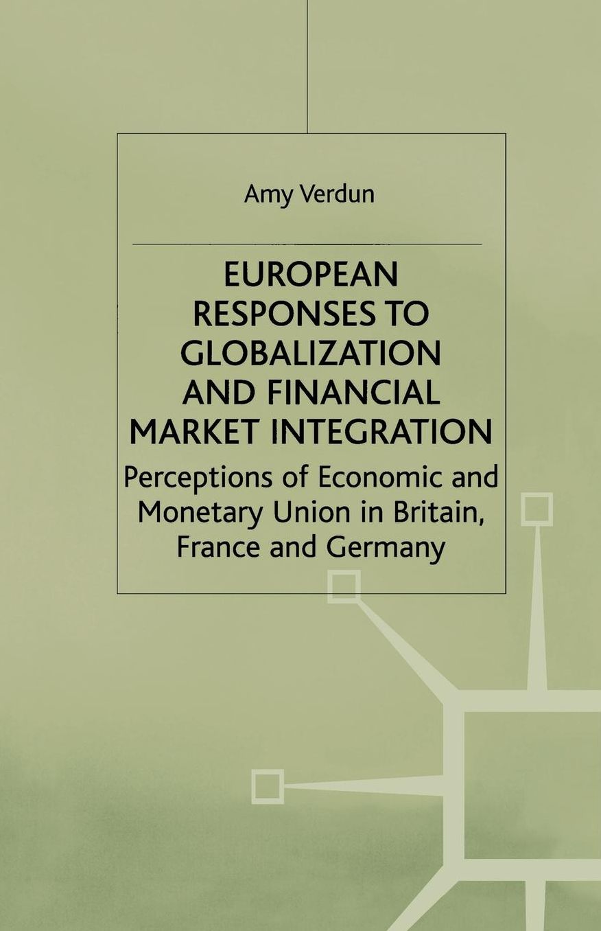 European Responses to Globalization and Financial Market Integration: Perceptions of Economic and Monetary Union in Britain, France and Germany