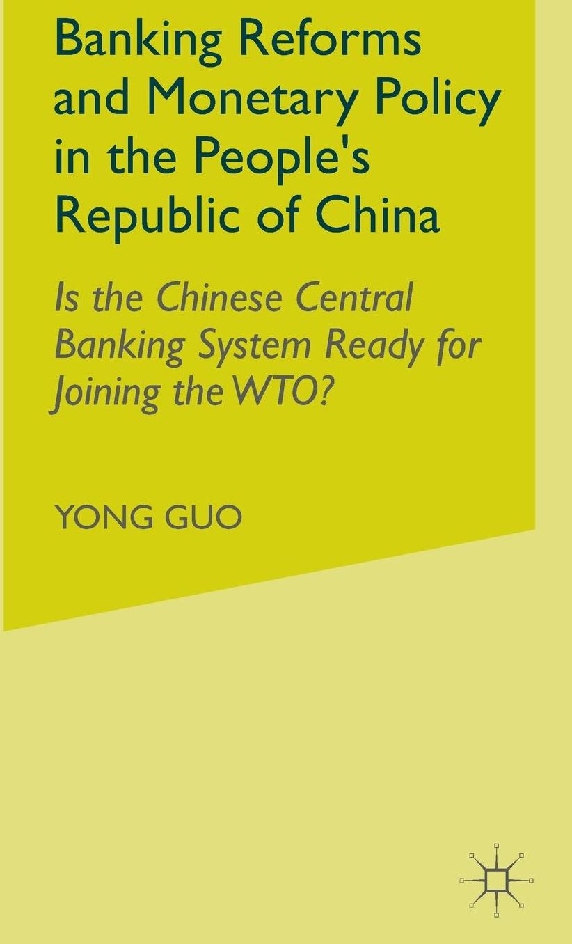 Banking Reforms and Monetary Policy in the People's Republic of China: Is the Chinese Central Banking System Ready for Joining the WTO?