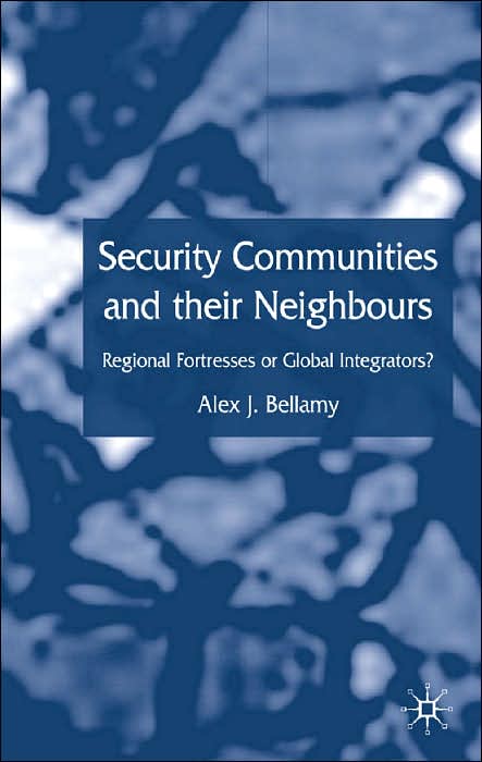 Security Communities and their Neighbours: Regional Fortresses or Global Integrators?