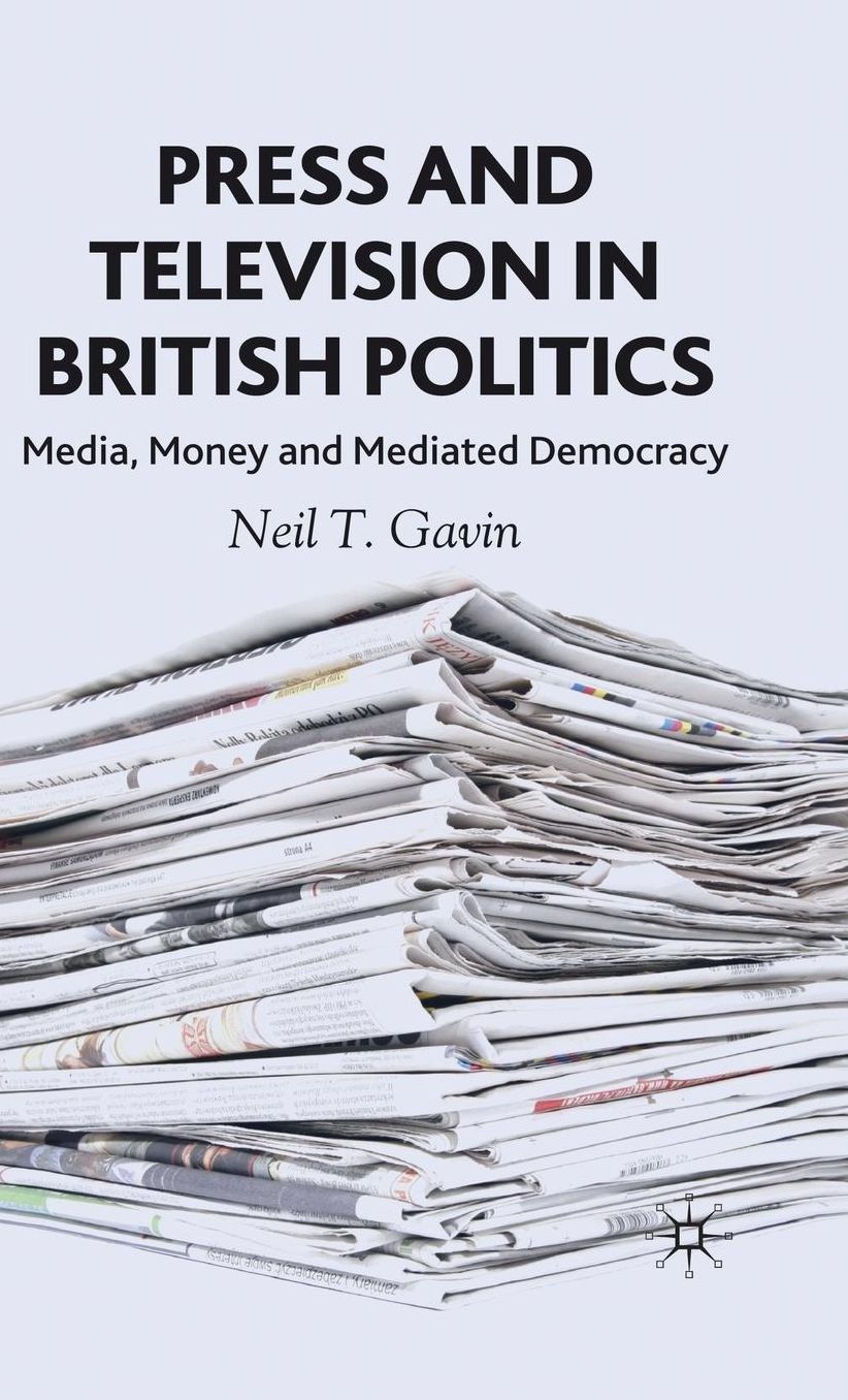 Press and Television in British Politics: Media, Money and Mediated Democracy