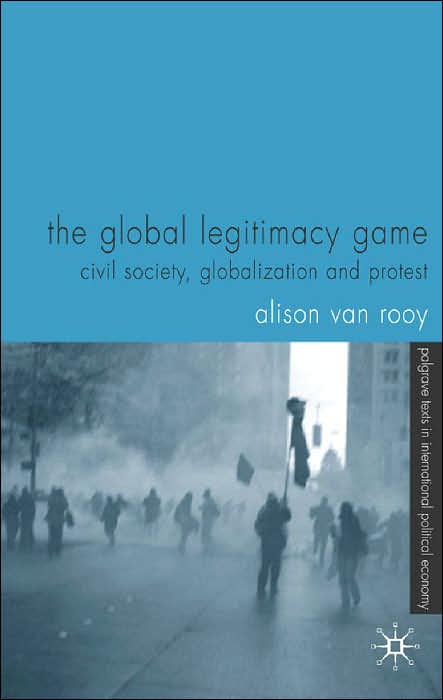 The Global Legitimacy Game: Civil Society, Globalization and Protest