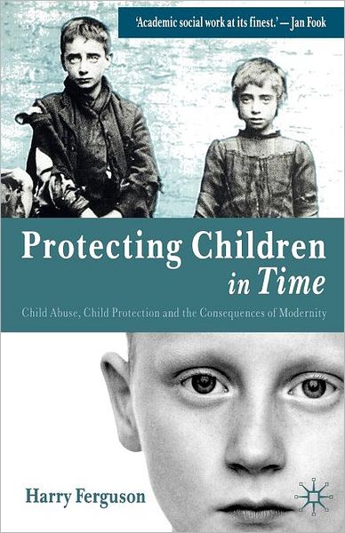 Protecting Children in Time: Child Abuse, Child Protection and the Consequences of Modernity