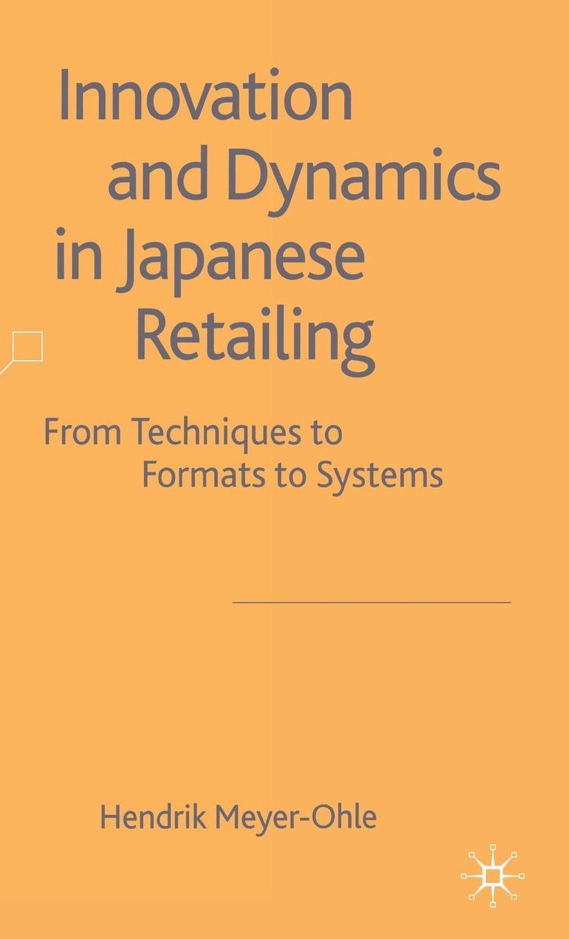 Innovation and Dynamics in Japanese Retailing: From Techniques to Formats to Systems